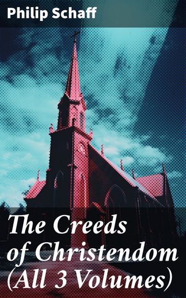 The Creeds of Christendom (All 3 Volumes) - Philip Schaff