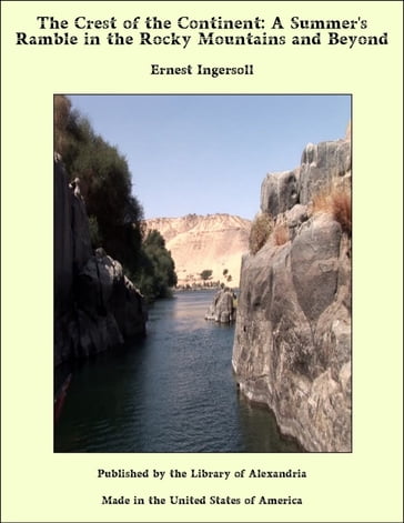 The Crest of the Continent: A Summer's Ramble in the Rocky Mountains and Beyond - Ernest Ingersoll