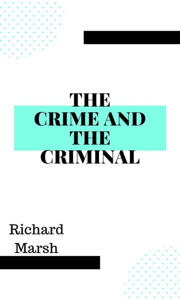The Crime and the Criminal - Richard Marsh