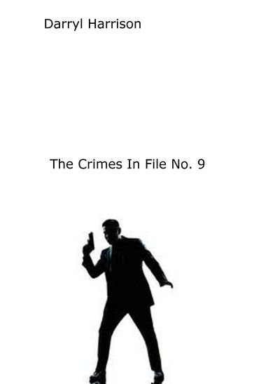 The Crimes In File No. 9 - Darryl Harrison