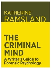 The Criminal Mind: A Writer s Guide to Forensic Psychology