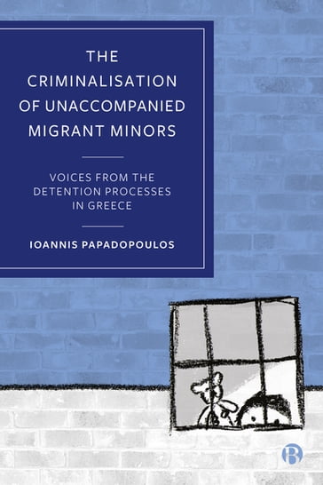 The Criminalisation of Unaccompanied Migrant Minors - Ioannis Papadopoulos