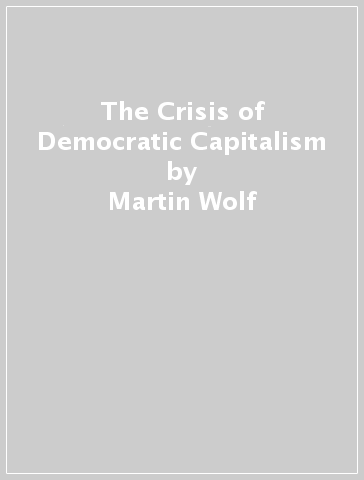 The Crisis of Democratic Capitalism - Martin Wolf