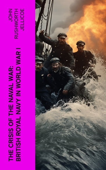 The Crisis of the Naval War: British Royal Navy in World War I - John Rushworth Jellicoe