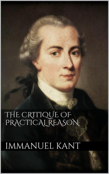 The Critique of Practical Reason - Immanuel Kant