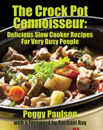 The Crock Pot Connoisseur: Delicious Slow Cooker Recipes For (Very) Busy People - Peggy Paulson