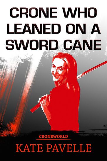 The Crone who Leaned on a Sword Cane - Kate Pavelle