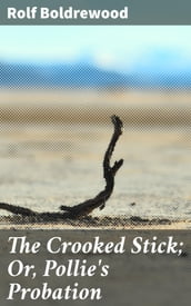 The Crooked Stick; Or, Pollie s Probation