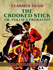 The Crooked Stick, or, Pollie s Probation