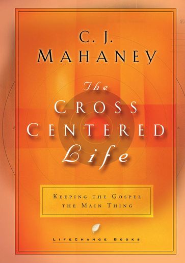 The Cross-Centered Life - C.J. Mahaney