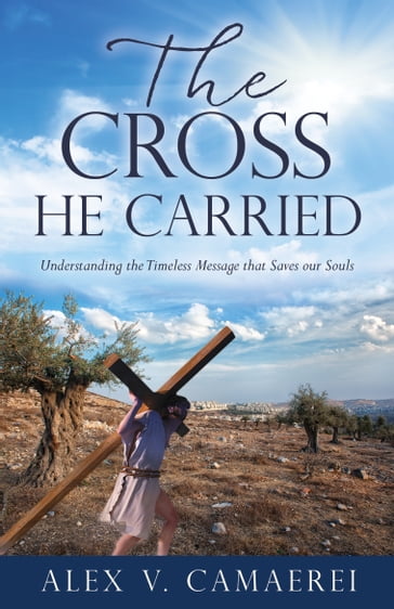 The Cross He Carried - Alex V. Camaerei