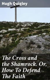 The Cross and the Shamrock. Or, How To Defend The Faith