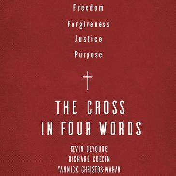 The Cross in Four Words - Kevin DeYoung - Richard Coekin - Yannick Christos-Wahab