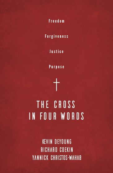 The Cross in Four Words - Kevin DeYoung - Richard Coekin - Yannick Christos-Wahab