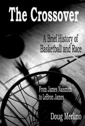 The Crossover: A Brief History of Basketball and Race, From James Naismith to LeBron James