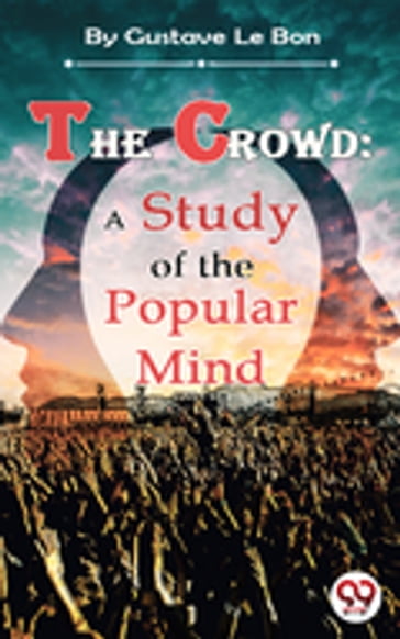 The Crowd: A Study of the Popular Mind - Gustave Le Bon