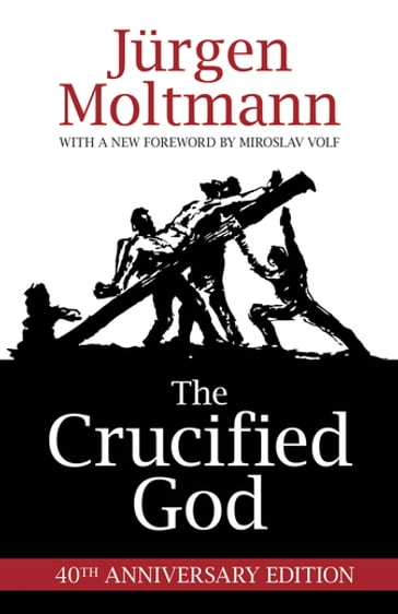 The Crucified God, 40th Anniversary Edition - Jurgen Moltmann