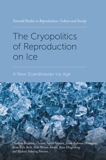 The Cryopolitics of Reproduction on Ice - Anna Sofie Bach - Charlotte Kroløkke - Janne Rothmar Herrmann - Michael Nebeling Petersen - Rune Klingenberg - Stine Willum Adrian - Thomas Søbirk Petersen