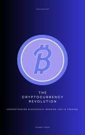The Cryptocurrency Revolution: Understanding Blockchain, Banking, Defi & Trading