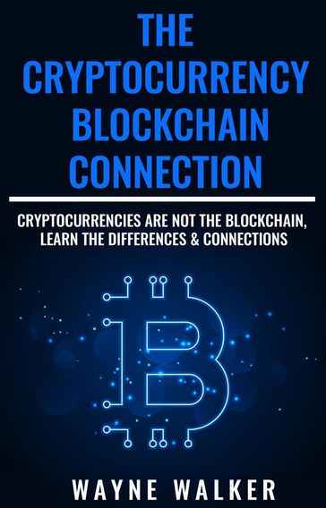The Cryptocurrency - Blockchain Connection - WAYNE WALKER