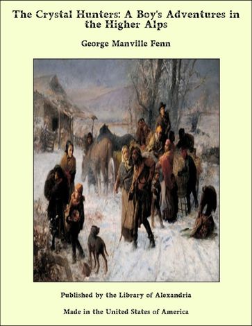 The Crystal Hunters: A Boy's Adventures in the Higher Alps - George Manville Fenn