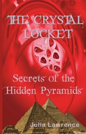 The Crystal Locket: Secrets to the Hidden Pyramids - Julia Lawrence