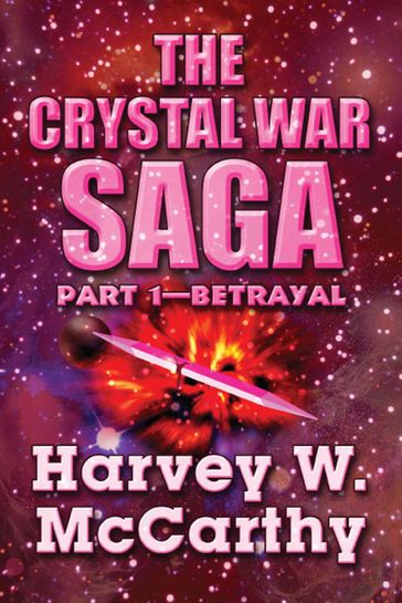 The Crystal War Saga: Part 1Betrayal - Harvey W. McCarthy