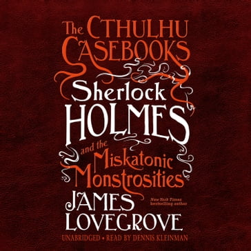 The Cthulhu Casebooks: Sherlock Holmes and the Miskatonic Monstrosities - James Lovegrove