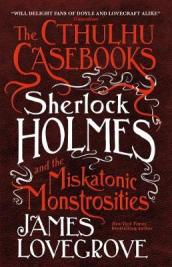 The Cthulhu Casebooks - Sherlock Holmes and the Miskatonic Monstrosities