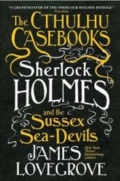 The Cthulhu Casebooks - Sherlock Holmes and the Sussex Sea-Devils