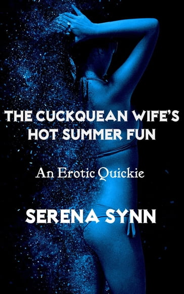 The Cuckquean Wife's Hot Summer Fun - Serena Synn