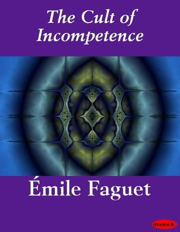 The Cult of Incompetence - Emile Faguet