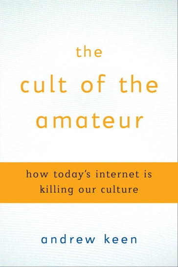 The Cult of the Amateur - Andrew Keen