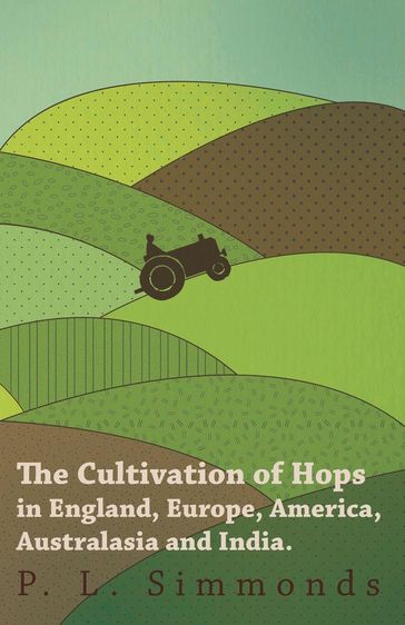 The Cultivation of Hops in England, Europe, America, Australasia and India. - P. L. Simmonds