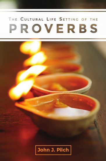 The Cultural Life Setting of the Proverbs - John J. Pilch