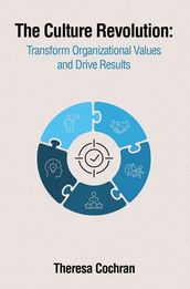 The Culture Revolution: Transform Organizational Values and Drive Results