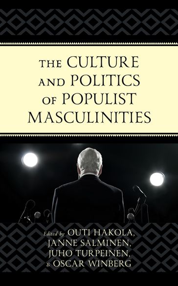 The Culture and Politics of Populist Masculinities - Nicholas Blower - Swapna Gopinath - Outi Hakola - Christian Jimenez - Tatu-Ilari Laukkanen - Katinka Linnamaki - Nicholas Manganas - Joshua D. Martin - John Quinn - Janne Salminen - Juho Turpeinen - Oscar Winberg - Didem Ünal