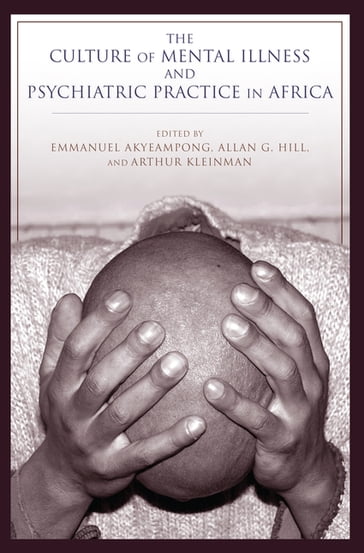 The Culture of Mental Illness and Psychiatric Practice in Africa - Ama de-Gaft Aikins - Andrew Dawes - Bronwyn Meyers - Crick Lund - Dan Stein - Elialilia S. Okello - Guiseppe Raviola - Katherine Sorsdahl - Michael R. Reich - Pamela Collins - Rene Collignon - Rita Gillian M. Thom - Sarah Kippen Wood - Seggane Musisi - Shoba Raja - Soroya Seedat - Theresa Betancourt - Ursula Read - Victor Christian Korley Doku - Victoria de Menil - Vikram Patel - William Murphy - Zuhayr Kafaar