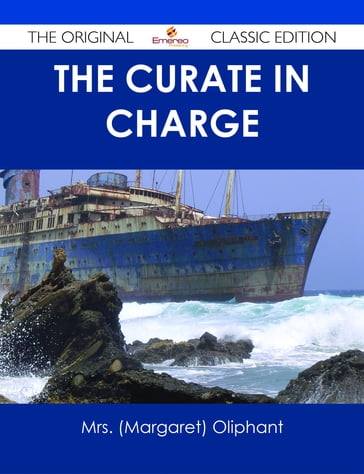 The Curate in Charge - The Original Classic Edition - Mrs. (Margaret) Oliphant