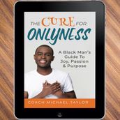 The Cure For Onlyness - A Black Man s Guide To Joy, Passion & Purpose