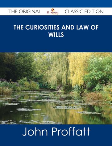 The Curiosities and Law of Wills - The Original Classic Edition - John Proffatt