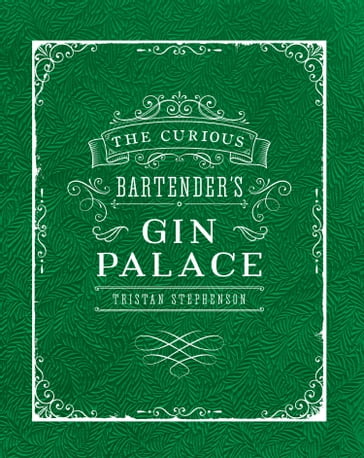 The Curious Bartender's Gin Palace - Tristan Stephenson