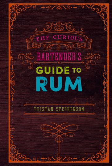 The Curious Bartender's Guide to Rum - Tristan Stephenson