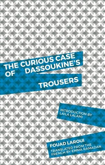 The Curious Case of Dassoukine's Trousers - Fouad Laroui