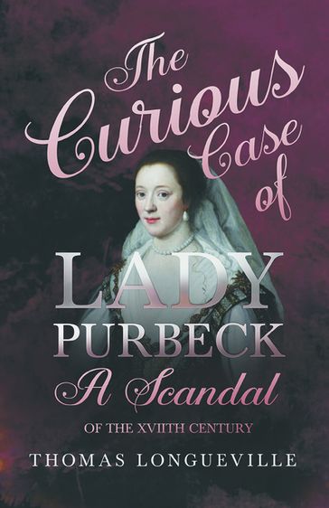 The Curious Case of Lady Purbeck - A Scandal of the XVIIth Century - Thomas Longueville