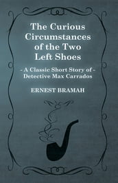 The Curious Circumstances of the Two Left Shoes (A Classic Short Story of Detective Max Carrados)