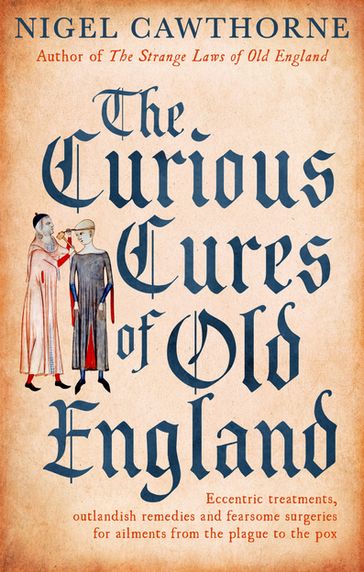 The Curious Cures Of Old England - Nigel Cawthorne