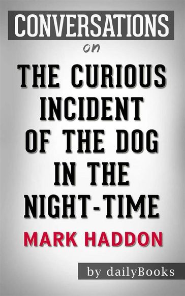 The Curious Incident of the Dog in the Night-Time: byMark Haddon   Conversation Starters - dailyBooks