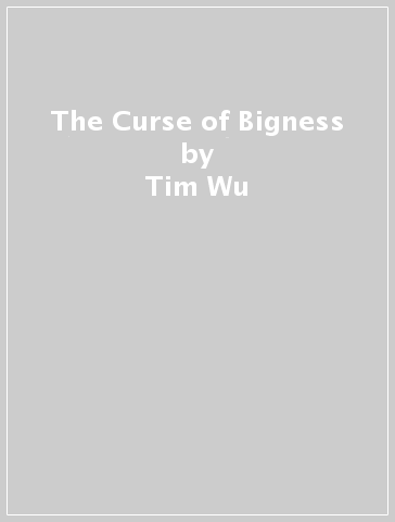 The Curse of Bigness - Tim Wu