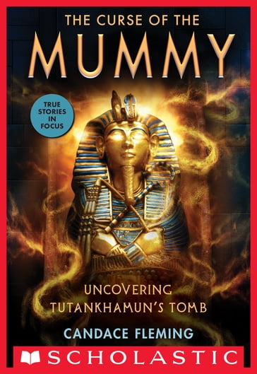 The Curse of the Mummy: Uncovering Tutankhamun's Tomb (Scholastic Focus) - Candace Fleming